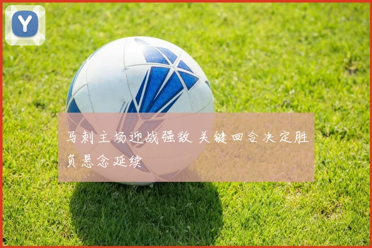 马刺主场迎战强敌 关键回合决定胜负悬念延续