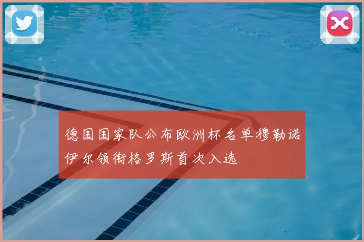 德国国家队公布欧洲杯名单穆勒诺伊尔领衔格罗斯首次入选