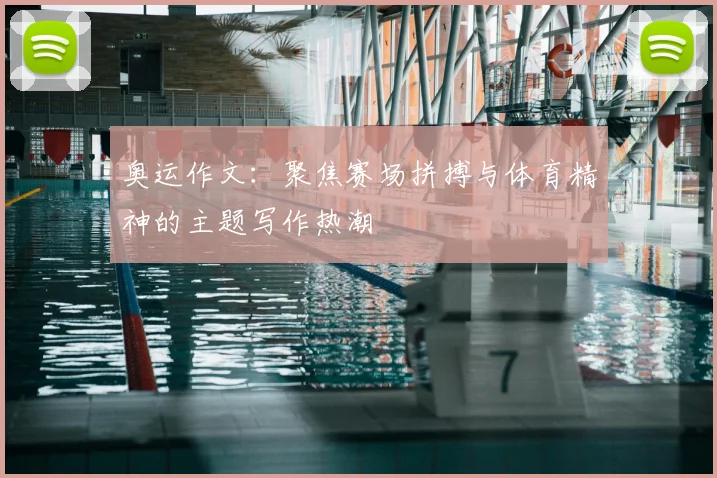奥运作文：聚焦赛场拼搏与体育精神的主题写作热潮