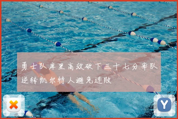 勇士队库里高效砍下三十七分率队逆转凯尔特人避免连败