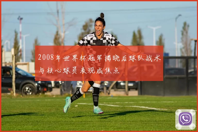 2008年世界杯冠军揭晓后球队战术与核心球员表现成焦点