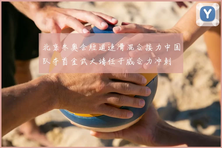 北京冬奥会短道速滑混合接力中国队夺首金武大靖任子威合力冲刺