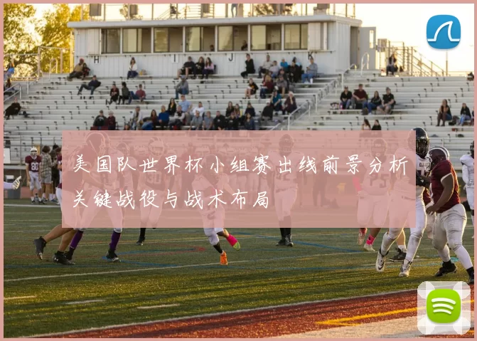美国队世界杯小组赛出线前景分析关键战役与战术布局