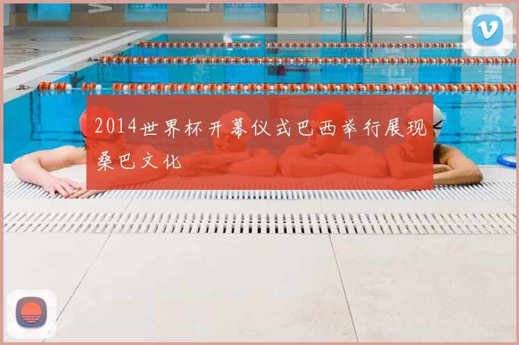 2014世界杯开幕仪式巴西举行展现桑巴文化